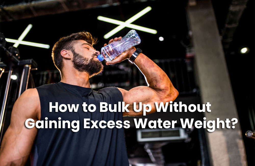 How-to-Bulk-Up-Without-Gaining-Excess-Water-Weight.jpg